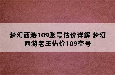 梦幻西游109账号估价详解 梦幻西游老王估价109空号